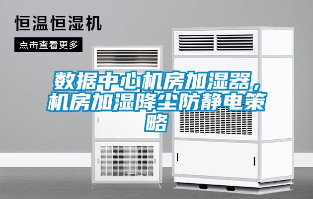 數(shù)據(jù)中心機(jī)房加濕器，機(jī)房加濕降塵防靜電策略