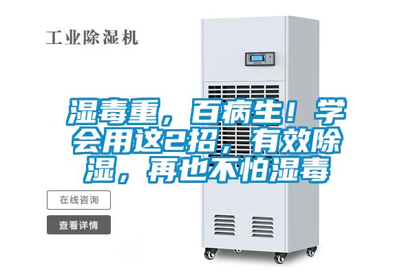 濕毒重，百病生！學(xué)會(huì)用這2招，有效除濕，再也不怕濕毒