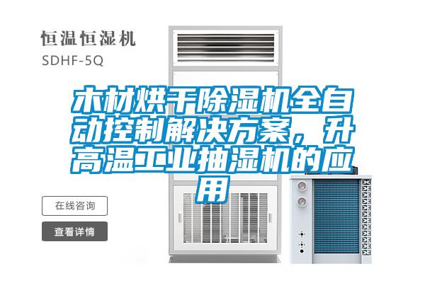 木材烘干除濕機(jī)全自動(dòng)控制解決方案，升高溫工業(yè)抽濕機(jī)的應(yīng)用