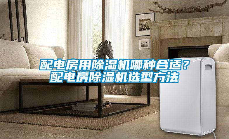 配電房用除濕機(jī)哪種合適？配電房除濕機(jī)選型方法