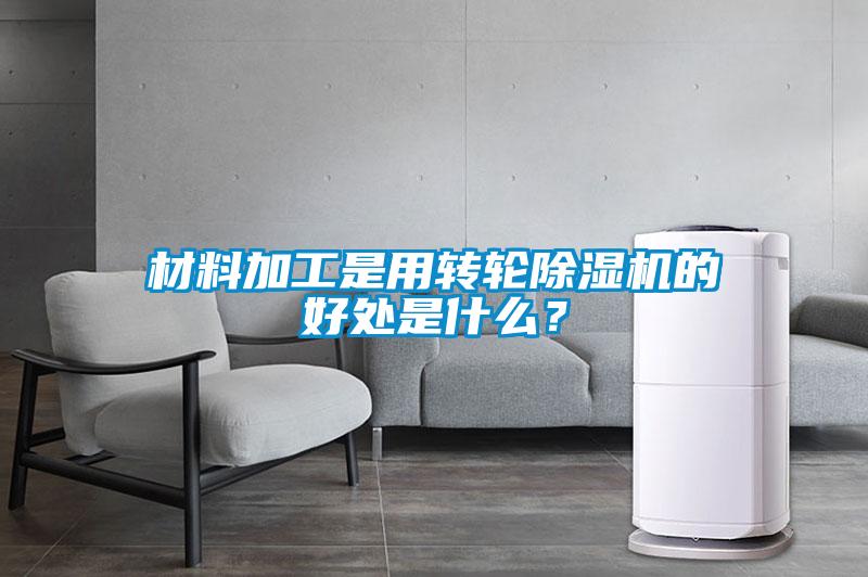 材料加工是用轉(zhuǎn)輪除濕機(jī)的好處是什么？