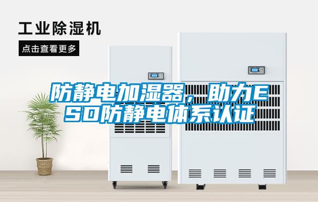 防靜電加濕器，助力ESD防靜電體系認(rèn)證