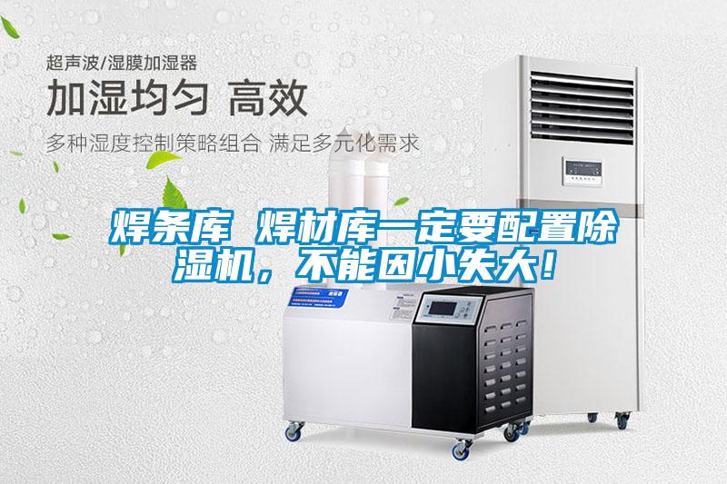 焊條庫 焊材庫一定要配置除濕機，不能因小失大！