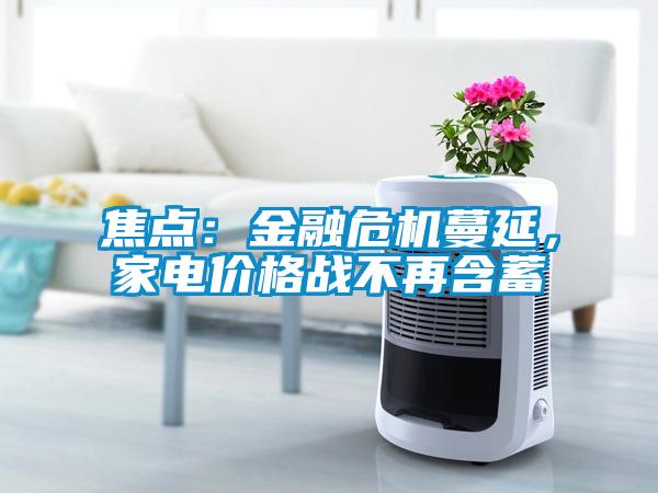 焦點：金融危機蔓延，家電價格戰(zhàn)不再含蓄