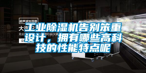 工業(yè)除濕機告別笨重設(shè)計，擁有哪些高科技的性能特點呢