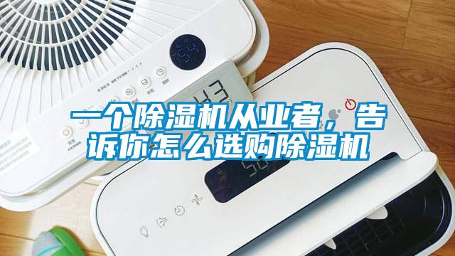一個(gè)除濕機(jī)從業(yè)者，告訴你怎么選購除濕機(jī)