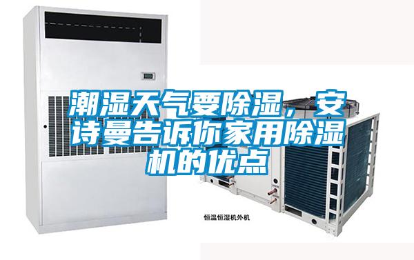 潮濕天氣要除濕，安詩曼告訴你家用除濕機的優(yōu)點