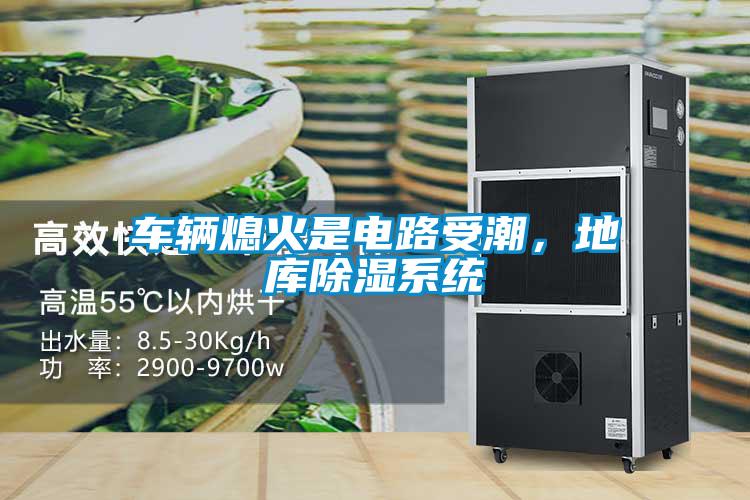 車(chē)輛熄火是電路受潮，地庫(kù)除濕系統(tǒng)
