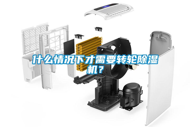 什么情況下才需要轉(zhuǎn)輪除濕機？