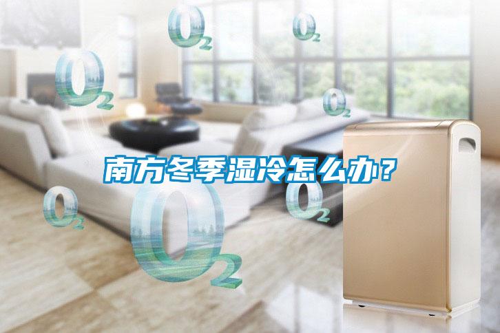 南方冬季濕冷怎么辦？