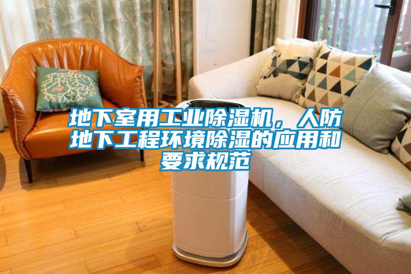 地下室用工業(yè)除濕機，人防地下工程環(huán)境除濕的應(yīng)用和要求規(guī)范