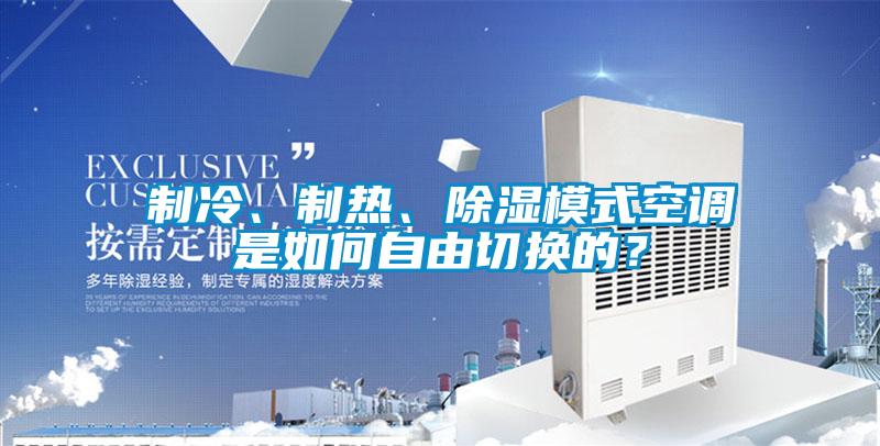 制冷、制熱、除濕模式空調(diào)是如何自由切換的？