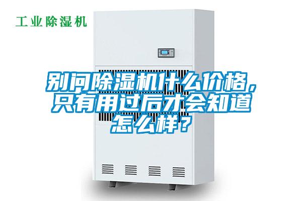 別問除濕機什么價格，只有用過后才會知道怎么樣？