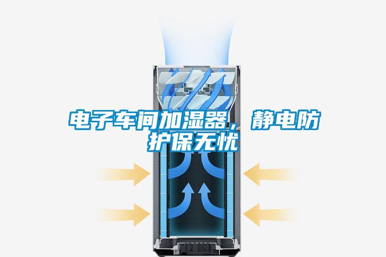 電子車間加濕器，靜電防護(hù)保無憂
