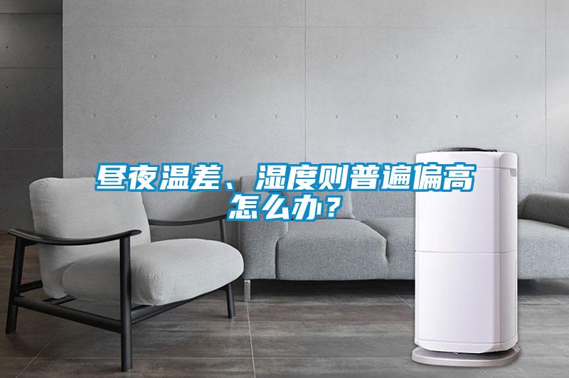 晝夜溫差、濕度則普遍偏高怎么辦？