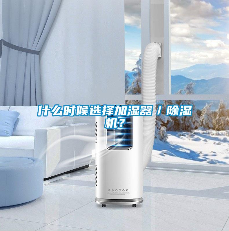 什么時候選擇加濕器／除濕機？