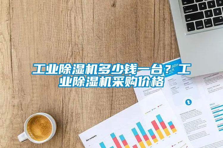工業(yè)除濕機(jī)多少錢一臺(tái)？工業(yè)除濕機(jī)采購(gòu)價(jià)格