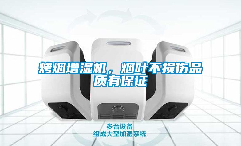 烤煙增濕機，煙葉不損傷品質(zhì)有保證