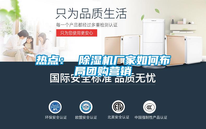 熱點(diǎn)： 除濕機(jī)廠家如何布局團(tuán)購營(yíng)銷