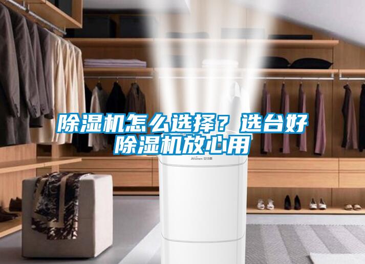除濕機(jī)怎么選擇？選臺(tái)好除濕機(jī)放心用