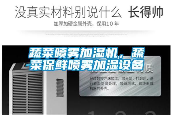 蔬菜噴霧加濕機，蔬菜保鮮噴霧加濕設(shè)備