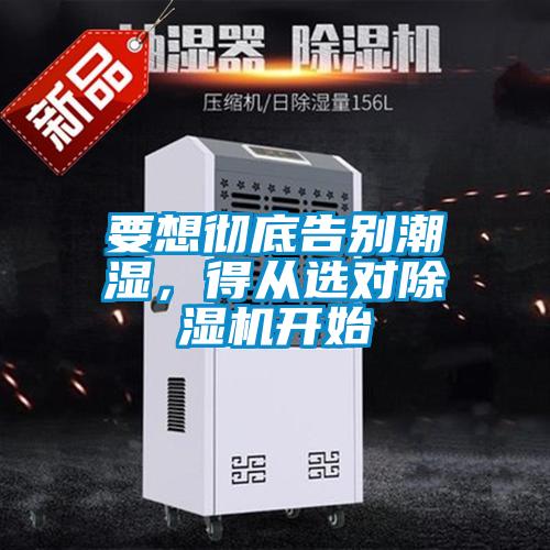 要想徹底告別潮濕，得從選對(duì)除濕機(jī)開始