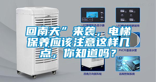 回南天”來(lái)襲，電梯保養(yǎng)應(yīng)該注意這樣幾點(diǎn)，你知道嗎？
