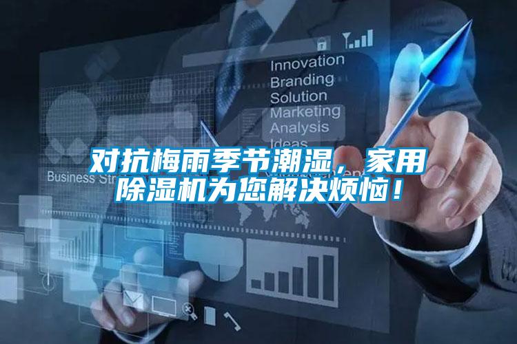 對(duì)抗梅雨季節(jié)潮濕，家用除濕機(jī)為您解決煩惱！