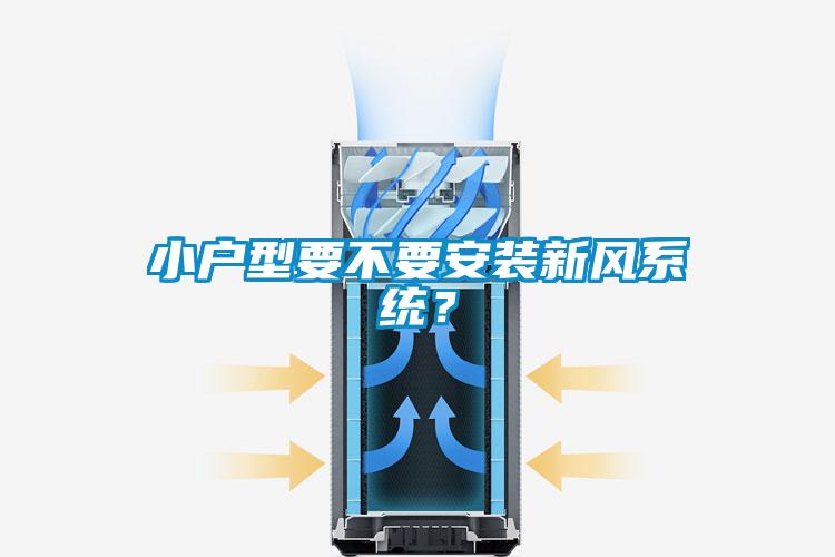 小戶(hù)型要不要安裝新風(fēng)系統(tǒng)？