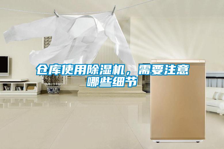 倉庫使用除濕機，需要注意哪些細(xì)節(jié)
