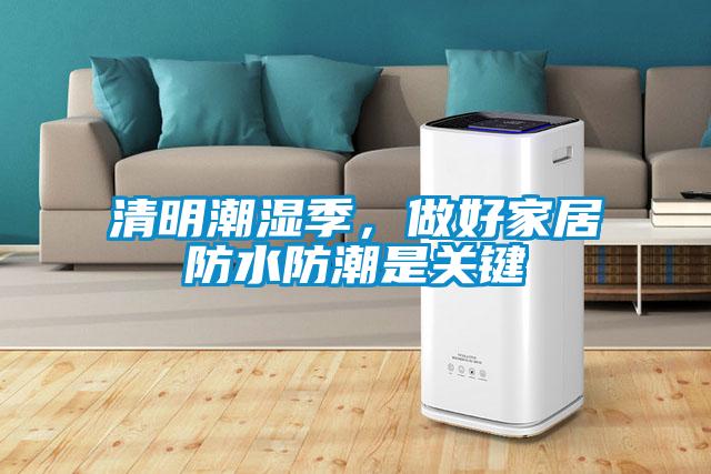 清明潮濕季，做好家居防水防潮是關(guān)鍵