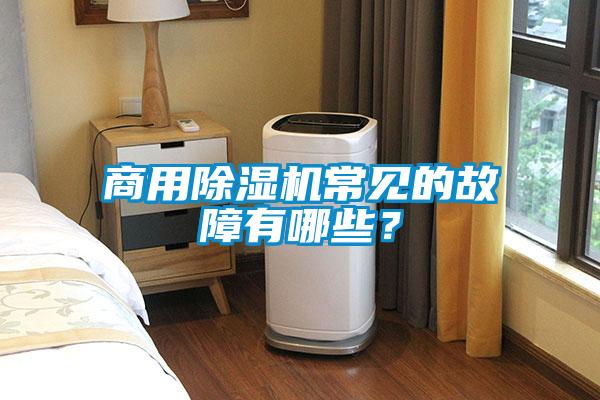 商用除濕機(jī)常見的故障有哪些？