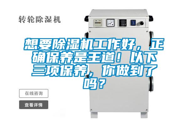 想要除濕機(jī)工作好，正確保養(yǎng)是王道！以下三項保養(yǎng)，你做到了嗎？