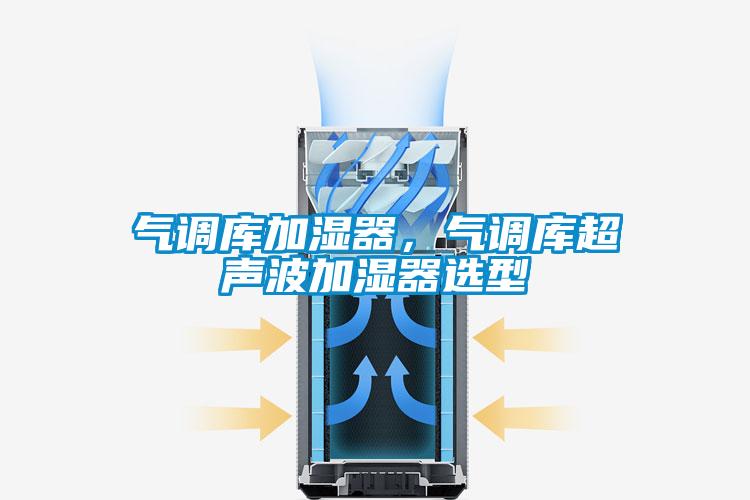 氣調(diào)庫加濕器，氣調(diào)庫超聲波加濕器選型
