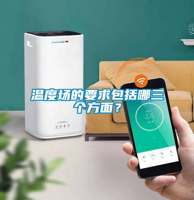 溫度場的要求包括哪三個方面？
