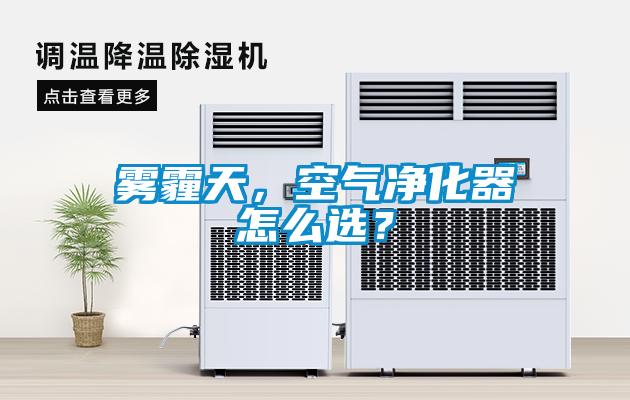 霧霾天，空氣凈化器怎么選？
