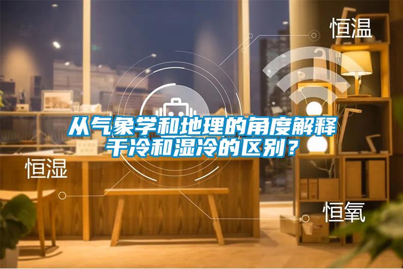從氣象學(xué)和地理的角度解釋干冷和濕冷的區(qū)別？