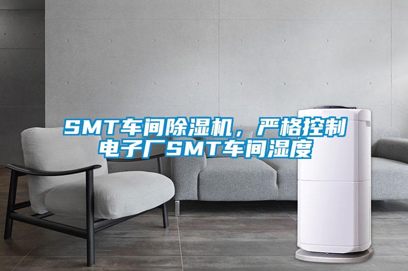 SMT車間除濕機(jī)，嚴(yán)格控制電子廠SMT車間濕度