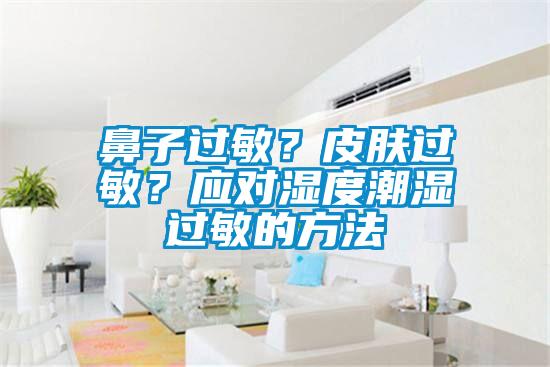 鼻子過敏？皮膚過敏？應對濕度潮濕過敏的方法