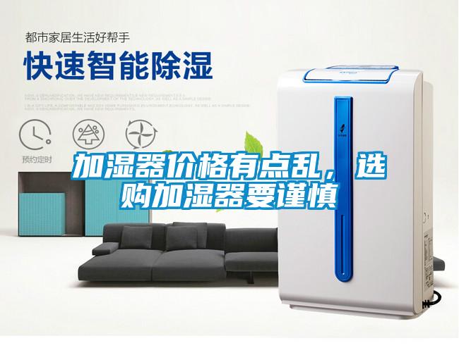 加濕器價格有點亂，選購加濕器要謹(jǐn)慎