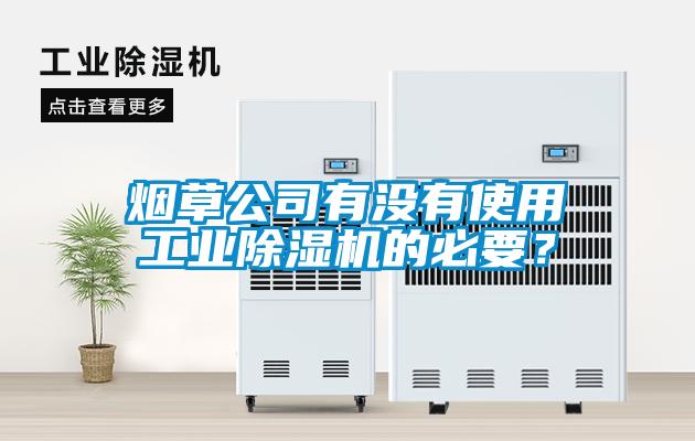 煙草公司有沒(méi)有使用工業(yè)除濕機(jī)的必要？