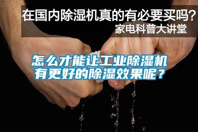 怎么才能讓工業(yè)除濕機有更好的除濕效果呢？