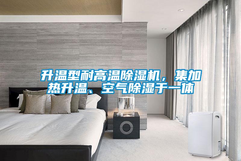 升溫型耐高溫除濕機(jī)，集加熱升溫、空氣除濕于一體
