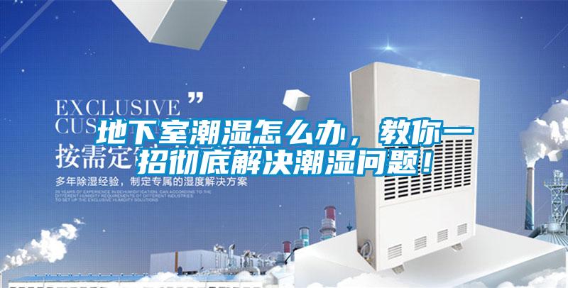 地下室潮濕怎么辦，教你一招徹底解決潮濕問題！