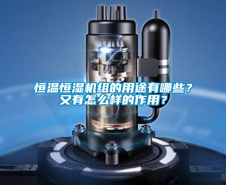 恒溫恒濕機(jī)組的用途有哪些？又有怎么樣的作用？