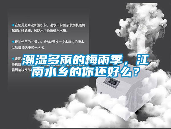 潮濕多雨的梅雨季，江南水鄉(xiāng)的你還好么？