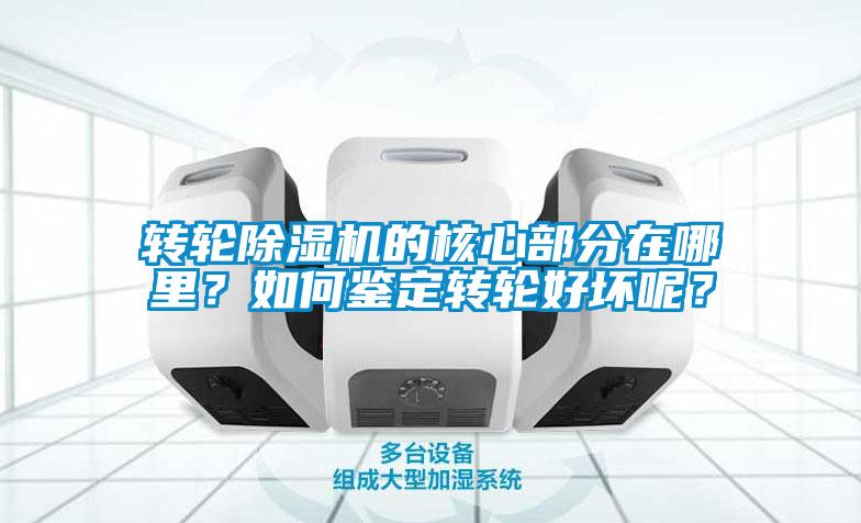 轉(zhuǎn)輪除濕機(jī)的核心部分在哪里？如何鑒定轉(zhuǎn)輪好壞呢？