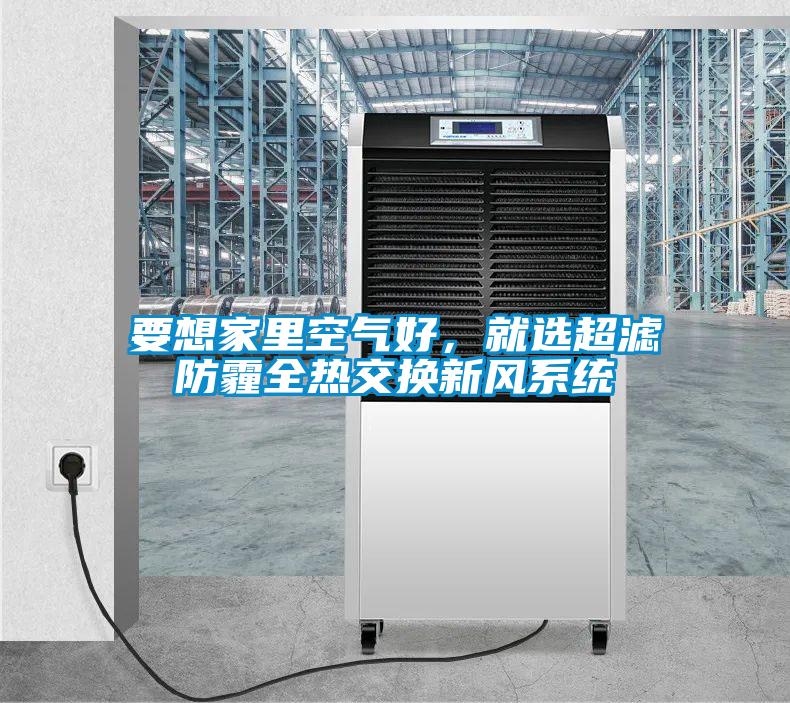 要想家里空氣好，就選超濾防霾全熱交換新風(fēng)系統(tǒng)