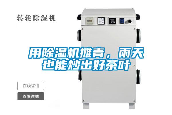 用除濕機(jī)攤青，雨天也能炒出好茶葉