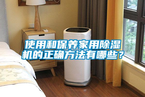 使用和保養(yǎng)家用除濕機(jī)的正確方法有哪些？